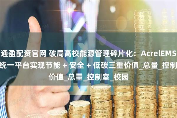 通盈配资官网 破局高校能源管理碎片化：AcrelEMS - EDU 统一平台实现节能 + 安全 + 低碳三重价值_总量_控制室_校园